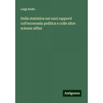 Della statistica nei suoi rapporti coll'economia politica e colle altre scienze affini