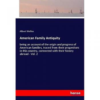 American Family Antiquity: being an account of the origin and progress of American families, traced from their progenitors in this country, connected with their history abroad