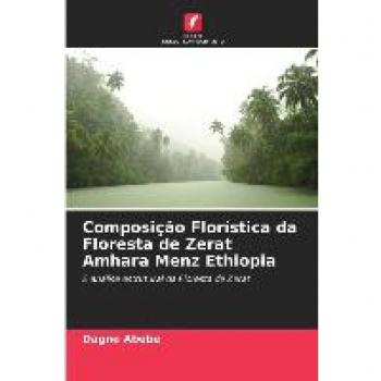 Composição Florística da Floresta de Zerat Amhara Menz Ethiopia: E análise estrutural da Floresta de Zerat