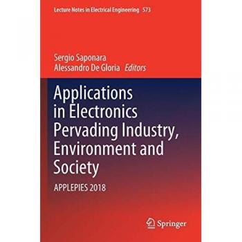 Applications in Electronics Pervading Industry, Environment and Society: APPLEPIES 2018 (Lecture Notes in Electrical Engineering, 573, Band 573)