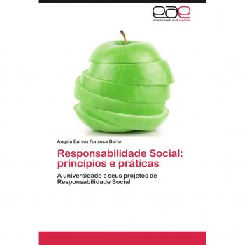 Responsabilidade Social: princípios e práticas: A universidade e seus projetos de Responsabilidade Social