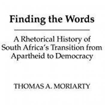 Finding the Words: A Rhetorical History of South Africa's Transition from Apartheid to Democracy: A Rhetorical History of South Africa's Transition ...
