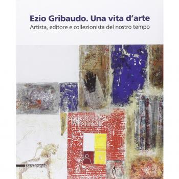 Ezio Gribaudo. Una vita d'arte. Artista, editore e collezionista del nostro tempo. Catalogo della mostra (Caraglio, 10 maggio-27 settembre 2009)