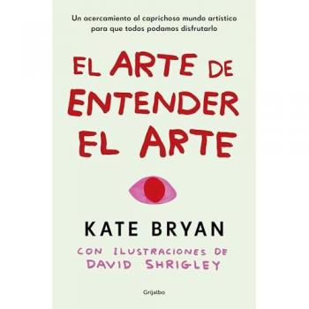 El arte de entender el arte: Un acercamiento al caprichoso mundo artístico para que todos podamos disfrutarlo (Tapa blanda).