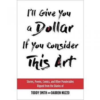 I'll Give You a Dollar If You Consider This Art: Stories, Poems, Comics, and Other Ponderables Ripped