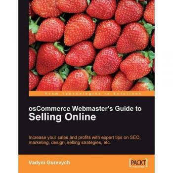 osCommerce Webmaster's Guide to Selling Online: Increase your sales and profits with expert tips on SEO, Marketing, Design, Selling Strategies, etc.