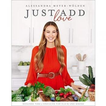 Just add Love: Gesunde Familienküche für Klein und Groß