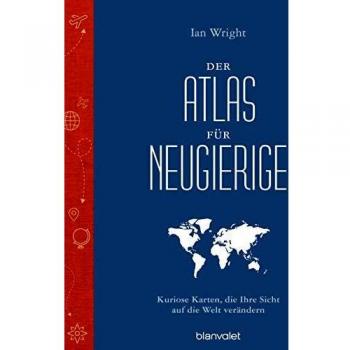 Ian Wright Der Atlas Für Neugierige: Kuriose Karten, Die Ihre Sicht Auf Die Welt Verändern