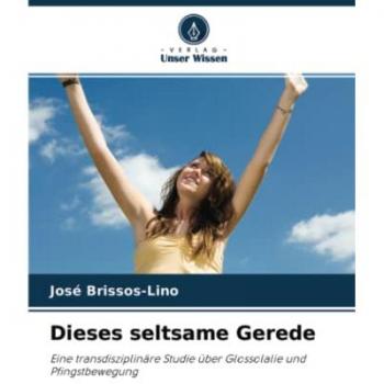 Dieses seltsame Gerede: Eine transdisziplinäre Studie über Glossolalie und Pfingstbewegung