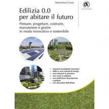 Edilizia 0.0 per abitare il futuro. Pensare, progettare, costruire, manutenere e gestire in modo innovativo e sostenibile