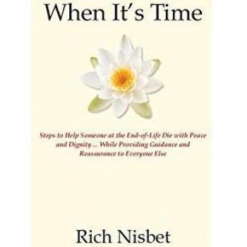 When It's Time: Steps to Help Someone at the End-of-Life Die with Peace and Dignity... While Providing Guidance and Reassurance to Everyone Else