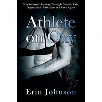 Athlete On Oxy: One Woman's Journey Through Chronic Pain, Depression, Addiction and Back Again