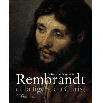 Blaise Ducos Rembrandt Et La Figure Du Christ : L'Album De L'Exposition