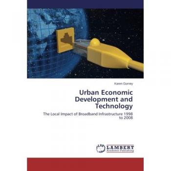 Urban Economic Development and Technology: The Local Impact of Broadband Infrastructure 1998 to 2008