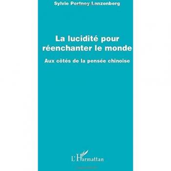La lucidité pour réenchanter le monde: Aux cotés de la pensée chinoise