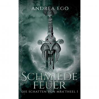 Andrea Ego Schmiedefeuer: Die Schatten Von Mra'Theel 1