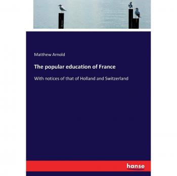 The popular education of France: With notices of that of Holland and Switzerland