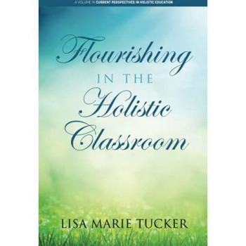 Flourishing in the Holistic Classroom (Current Perspectives in Holistic Education)