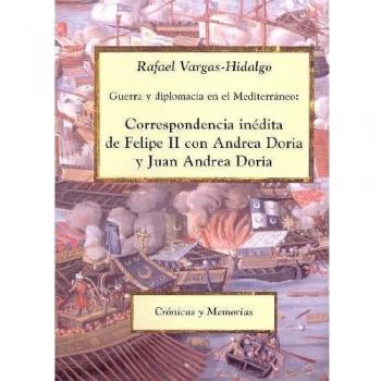 Guerra y diplomacia en el mediterráneo: correspondencia inédita de felipe ii con andrea doria y juan andrea doria