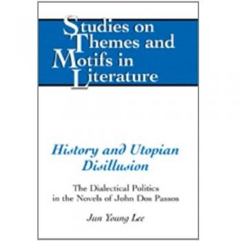 History and Utopian Disillusion: The Dialectical Politics in the Novels of John Dos Passos