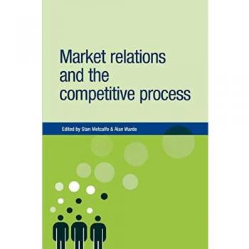 Market Relations and the Competitive Process (New Dynamics of Innovation and Competition)