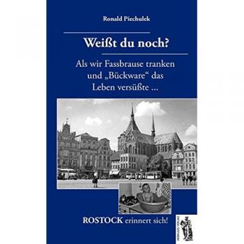 Ronald Piechulek Rostock Erinnert Sich! Weißt Du Noch?: Als Wir Fassbrause Tranken Und Bückware Das Leben Versüßte...