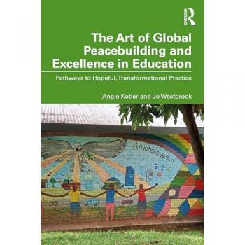 The Art of Global Peacebuilding and Excellence in Education : Pathways to Hopeful, Transformational Practice