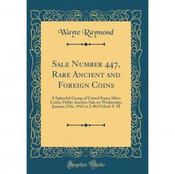 Sale Number 447, Rare Ancient and Foreign Coins: A Splendid Group of United States Silver Coins; Public Auction Sale on Wednesday, January 27th, 1943 at 2: 00 O'clock P. M