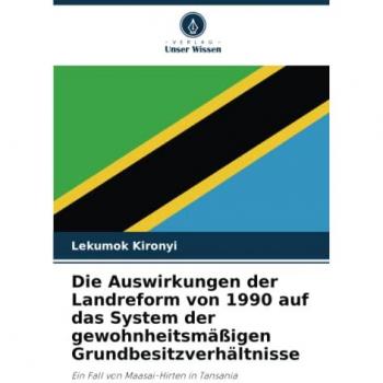 Die Auswirkungen der Landreform von 1990 auf das System der gewohnheitsmäßigen Grundbesitzverhältnisse: Ein Fall von Maasai-Hirten in Tansania