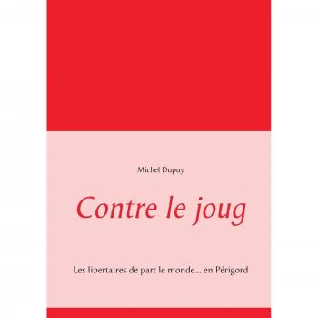 Contre le joug: Les libertaires de part le monde... en Périgord