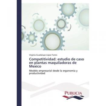 López Torres, Virginia Guadalupe: Competitividad: estudio de caso en plantas maquiladoras de Mexico