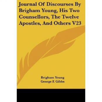 Journal of Discourses by Brigham Young, His Two Counsellors, the Twelve Apostles, and Others V23