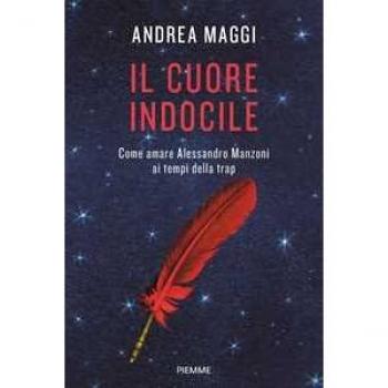 Il cuore indocile. Come amare Alessandro Manzoni ai tempi della trap
