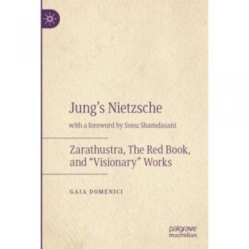 Jung's Nietzsche: Zarathustra, The Red Book, and “Visionary” Works