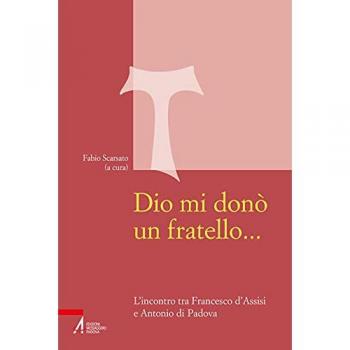 Dio mi donò un fratello…. L’incontro tra Francesco d’Assisi e Ant...