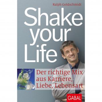 Shake your Life: Der richtige Mix aus Karriere, Liebe, Lebensart