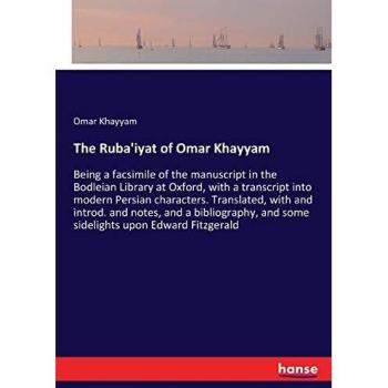 The Ruba'iyat of Omar Khayyam: Being a facsimile of the manuscript in the Bodleian Library at Oxford, with a transcript into modern Persian ... and some sidelights upon Edward Fitzgerald