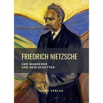 Nietzsche, Friedrich: Friedrich Nietzsche: Der Wanderer und sein Schatten. Vollständige Neuausgabe
