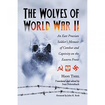 The Wolves Of World War Ii: An East Prussian Soldier's Memoir Of Combat And Captivity On The Eastern Front
