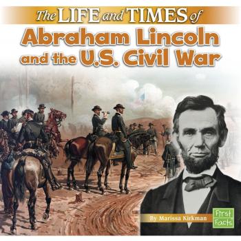 Life and Times of Abraham Lincoln and the U.S. Civil War