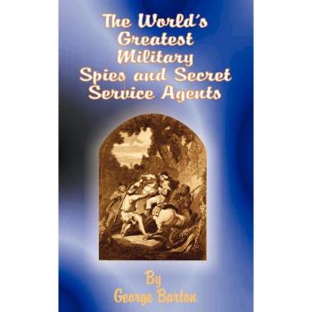 The World's Greatest Military Spies and Secret Service Agents
