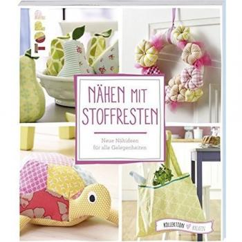 Nähen mit Stoffresten (kollektion.kreativ): Neue Nähideen für alle Gelegenheiten