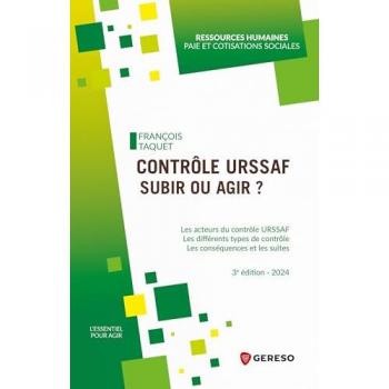 Contrôle Urssaf, subir ou agir ? : les acteurs du contrôle Urssaf, les différents types de contrôle, les conséquences et les suites : 2024