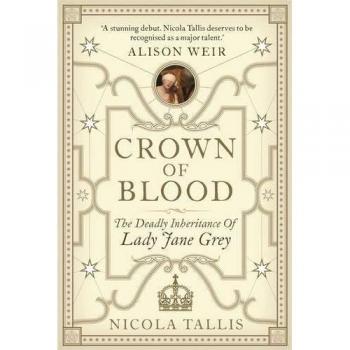 Crown of Blood: The Deadly Inheritance of Lady Jane Grey by Nicola Tallis (New)