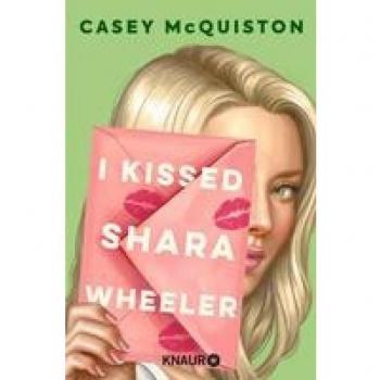 Casey McQuiston I Kissed Shara Wheeler: Roman   #1 New York Times-Bestseller   Quirlig, Queer Und Herrlich Romantisch – Die Autor*in Von »royal Blue« Ist Zurück