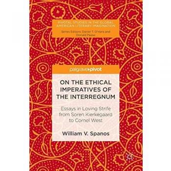 On the Ethical Imperatives of the Interregnum: Essays in Loving Strife from Soren Kierkegaard to Cornel West