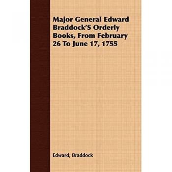 Major General Edward Braddock's Orderly Books, from February 26 to June 17, 1755