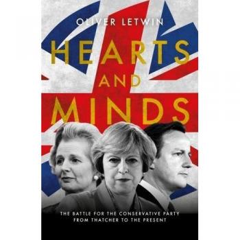 Hearts and Minds : The Battle for the Conservative Party from Thatcher to the...