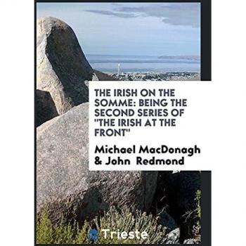 The Irish on the Somme: Second Series of The Irish at the Front
