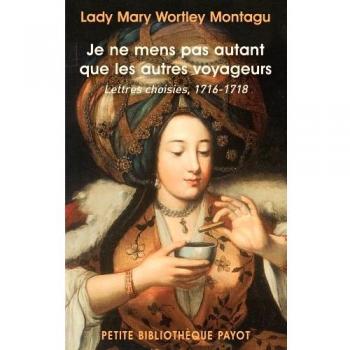 Je ne mens pas autant que les autres voyageurs : Lettres choisies, 1716-1718